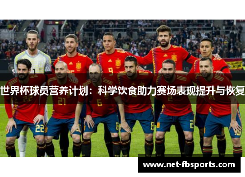 世界杯球员营养计划：科学饮食助力赛场表现提升与恢复