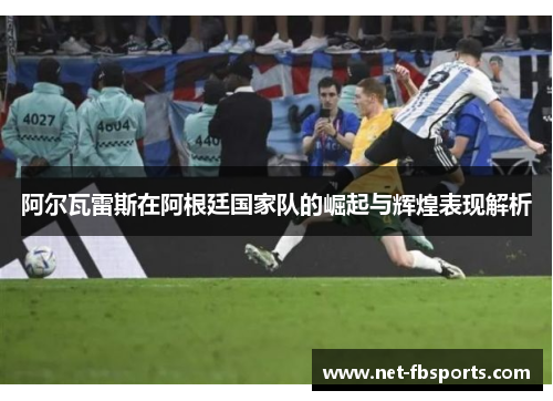 阿尔瓦雷斯在阿根廷国家队的崛起与辉煌表现解析