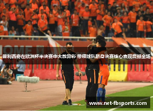 普利西奇在欧洲杯半决赛中大放异彩 带领球队跻身决赛核心表现震撼全场