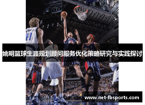 姚明篮球生涯规划顾问服务优化策略研究与实践探讨