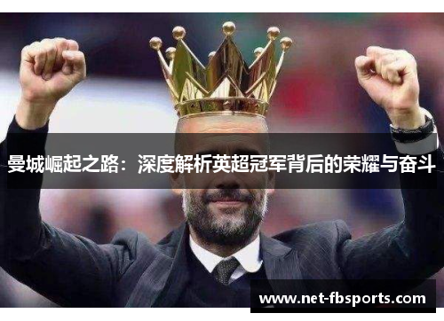 曼城崛起之路：深度解析英超冠军背后的荣耀与奋斗