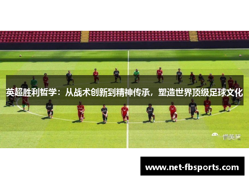 英超胜利哲学：从战术创新到精神传承，塑造世界顶级足球文化