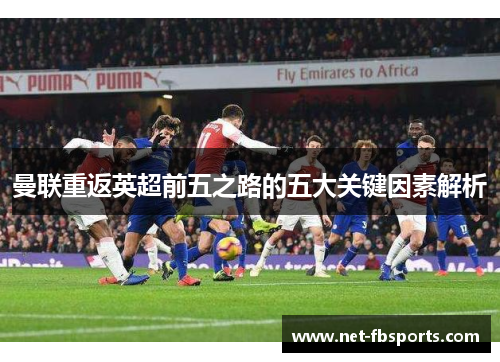 曼联重返英超前五之路的五大关键因素解析