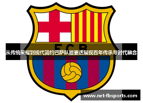 从传统荣耀到现代简约巴萨队徽更迭展现百年传承与时代融合