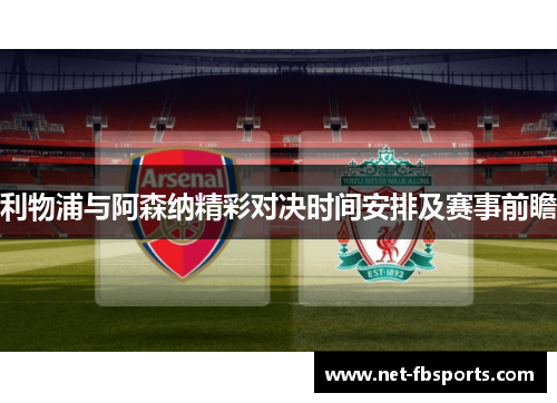 利物浦与阿森纳精彩对决时间安排及赛事前瞻