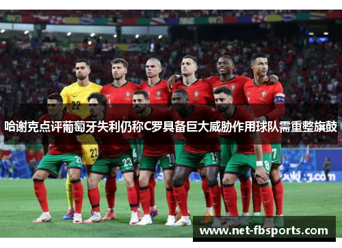 哈谢克点评葡萄牙失利仍称C罗具备巨大威胁作用球队需重整旗鼓