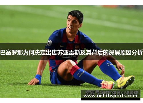 巴塞罗那为何决定出售苏亚雷斯及其背后的深层原因分析 巴塞罗那为何决定出售苏亚雷斯及其背后的深层原因分析