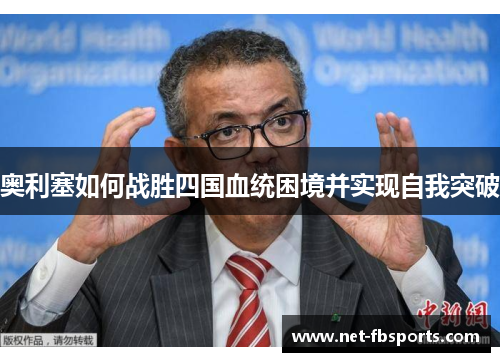 奥利塞如何战胜四国血统困境并实现自我突破