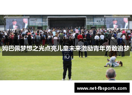 姆巴佩梦想之光点亮儿童未来激励青年勇敢追梦