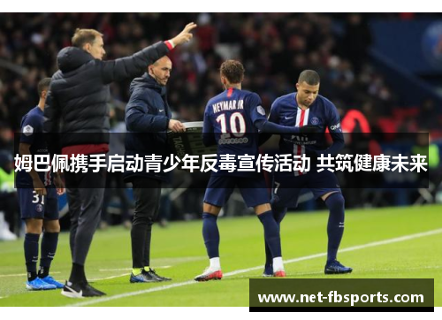 姆巴佩携手启动青少年反毒宣传活动 共筑健康未来