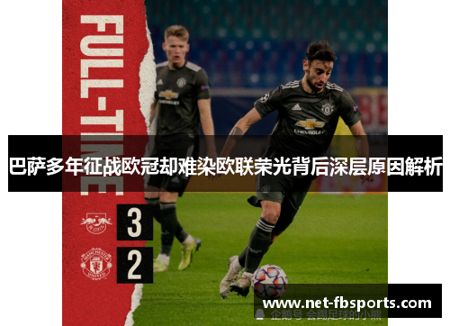 巴萨多年征战欧冠却难染欧联荣光背后深层原因解析