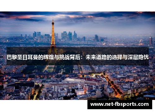 巴黎圣日耳曼的辉煌与挑战背后：未来道路的选择与深层隐忧