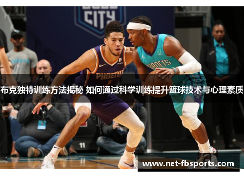 布克独特训练方法揭秘 如何通过科学训练提升篮球技术与心理素质