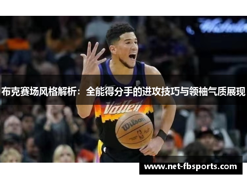 布克赛场风格解析：全能得分手的进攻技巧与领袖气质展现