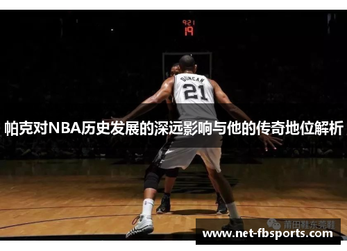 帕克对NBA历史发展的深远影响与他的传奇地位解析