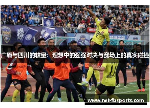 广厦与四川的较量：理想中的强强对决与赛场上的真实碰撞