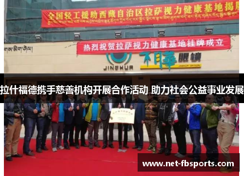拉什福德携手慈善机构开展合作活动 助力社会公益事业发展