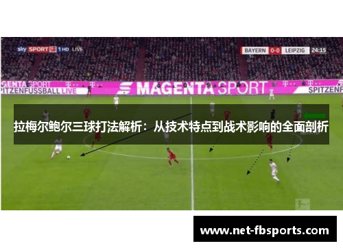 拉梅尔鲍尔三球打法解析:从技术特点到战术影响的全面剖析 拉梅尔鲍尔三球打法解析:从技术特点到战术影响的全面剖析
